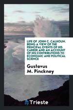 Life of John C. Calhoun. Being a View of the Principal Events of His Career and an Account of His Contributions to Economic and Political Science