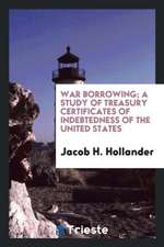 War Borrowing; A Study of Treasury Certificates of Indebtedness of the United States