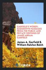 Garfield's Words: Suggestive Passages from the Public and Private Writings of James Abram Garfield