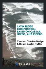 Latin Prose Composition: Based on Caesar, Nepos, and Cicero