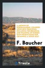 A Method of Horsemanship, Founded Upon New Principles: Including the Breaking and Training of ...