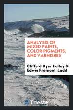 Analysis of Mixed Paints, Color Pigments, and Varnishes: By Clifford Dyer ...