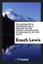 The Arithmetical Expositor: Or, a Treatise on the Theory and Practice of Arithmetic; In Two Parts