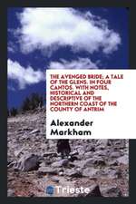 The Avenged Bride; A Tale of the Glens. in Four Cantos. with Notes, Historical and Descriptive of the Northern Coast of the County of Antrim