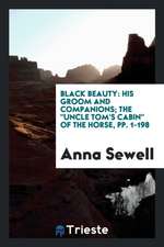 Black Beauty: His Groom and Companions; The Uncle Tom's Cabin of the Horse