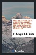 English Etymology: A Select Glossary Serving as an Introduction to the History of the English Language