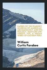 Papers of the Peabody Museum of American Archaeology and Ethnology, Harvard University, Vol. X: Indian Tribes of Eastern Peru