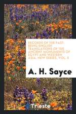 Records of the Past: Being English Translations of the Ancient Monuments of Egypt and Western Asia, Published Under the Sanction of the Soc