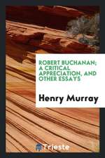 Robert Buchanan; A Critical Appreciation, and Other Essays