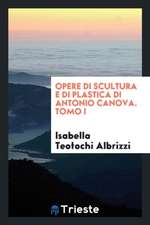 Opere Di Scultura E Di Plastica Di Antonio Canova. Tomo I