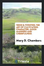 Teens & Twenties; The Art of Cultivating Character, Good Manners and Cheerfulness