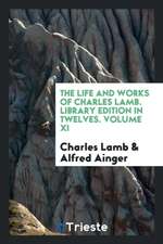 The Life and Works of Charles Lamb. Library Edition in Twelves. Volume XI