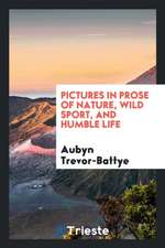 Pictures in Prose of Nature, Wild Sport, and Humble Life