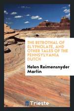 The Betrothal of Elypholate, and Other Tales of the Pennsylvania Dutch