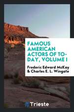 Famous American Actors of To-Day, Volume I