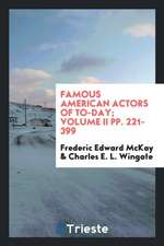 Famous American Actors of To-Day; Volume II Pp. 221-399