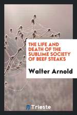 The Life and Death of the Sublime Society of Beef Steaks