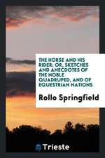 The Horse and His Rider; Or, Sketches and Anecdotes of the Noble Quadruped, and of Equestrian Nations