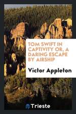 Tom Swift in Captivity Or, a Daring Escape by Airship