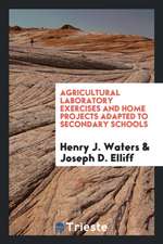 Agricultural Laboratory Exercises and Home Projects Adapted to Secondary Schools