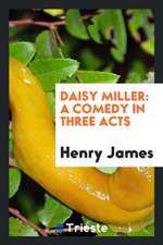 Daisy Miller: A Comedy in Three Acts