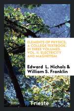 Elements of Physics; A College Textbook. in Three Volumes. Vol. II. Electricity and Magnetism