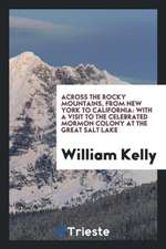 Across the Rocky Mountains, from New York to California: With a Visit to the Celebrated Mormon Colony at the Great Salt Lake