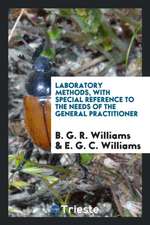 Laboratory Methods, with Special Reference to the Needs of the General Practitioner