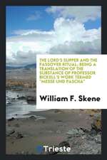 The Lord's Supper and the Passover Ritual; Being a Translation of the Substance of Professor Bickell's Work Termed Messe Und Pascha