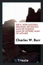 The S. Weir Mitchell Oration, Physician, Man of Science, Man of Letters, Man of Affairs