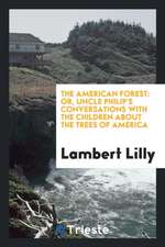 The American Forest: Or, Uncle Philip's Conversations with the Children about the Trees of America