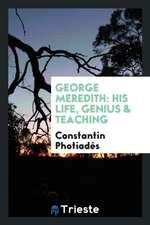 George Meredith: His Life, Genius & Teaching