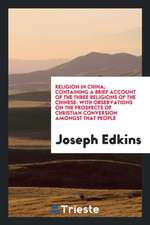 Religion in China; Containing a Brief Account of the Three Religions of the Chinese: With Observations on the Prospects of Christian Conversion Amongs