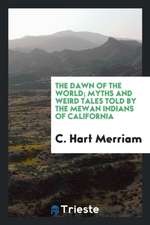 The Dawn of the World; Myths and Weird Tales Told by the Mewan Indians of California