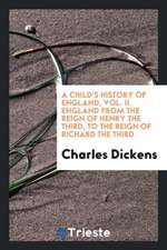 A Child's History of England, Vol. II. England from the Reign of Henry the Third, to the Reign of Richard the Third