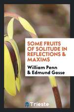 Some Fruits of Solitude in Reflections & Maxims