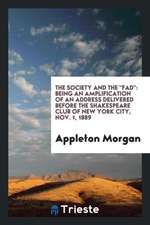 The Society and the Fad: Being an Amplification of an Address Delivered Before the Shakespeare Club of New York City, Nov. 1, 1889