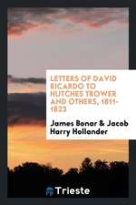 Letters of David Ricardo to Hutches Trower and Others, 1811-1823