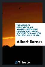 The Desire of Reputation; An Address, Before the Phoenix and Union Societies of Hamilton College, July 28, 1841