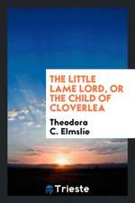 The Little Lame Lord, or the Child of Cloverlea