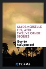 Mademoiselle Fifi, and Twelve Other Stories