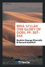 Behá 'u'lláh (the Glory of God), Pp. 307-545