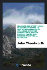 Reminiscences of Troy: From Its Settlement in 1790, to 1807, with Remarks on Its Commerce, Enterprise, Improvements, State of Political Parti