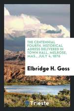 The Centennial Fourth. Historical Adress Delivered in Town Hall, Melrose, Mas., July 4, 1876