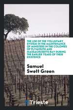 The Use of the Voluntary System in the Maintenance of Ministers in the Colonies of Plymouth and Massachusetts Bay During the Earlier Years of Their Ex