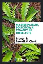 Master Patelin, Solicitor; A Comedy in Three Acts