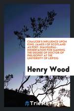 Chaucer's Influence Upon King James I of Scotland as Poet. Inaugural-Dissertation for Gaining the Degree of Doctor of Philisophy at the University of