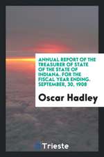 Annual Report of the Treasurer of State of the State of Indiana. for the Fiscal Year Ending. September, 30, 1908