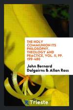 The Holy Communion Its Philosophy, Theology and Practice, Vol. II, Pp. 199-480