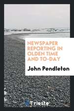 Newspaper Reporting in Olden Time and To-Day